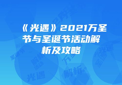 《光遇》2021万圣节与圣诞节活动解析及攻略
