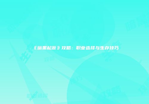 《暗黑起源》攻略：职业选择与生存技巧