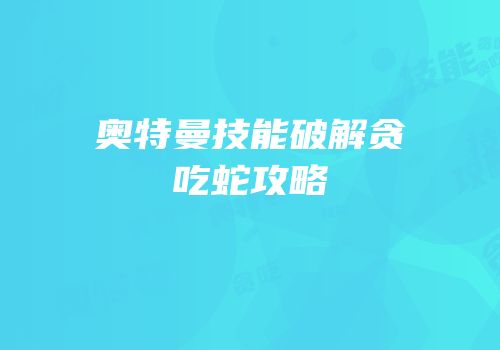 奥特曼技能破解贪吃蛇攻略