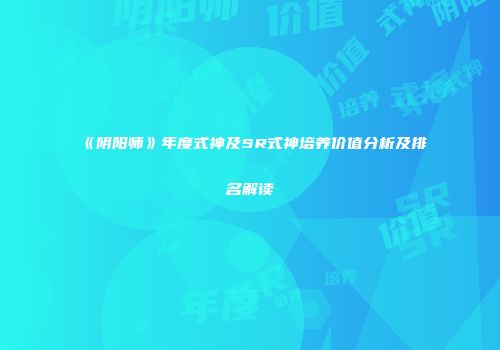 《阴阳师》年度式神及SR式神培养价值分析及排名解读