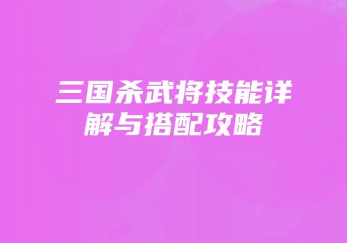 三国杀武将技能详解与搭配攻略