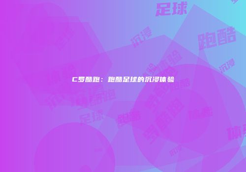 C罗酷跑：跑酷足球的沉浸体验