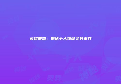 英雄联盟：揭秘十大神秘灵异事件