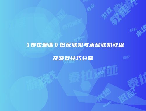 《泰拉瑞亚》低配联机与本地联机教程及游戏技巧分享