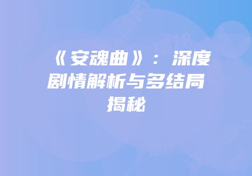 《安魂曲》：深度剧情解析与多结局揭秘