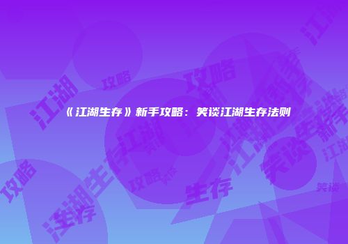 《江湖生存》新手攻略：笑谈江湖生存法则