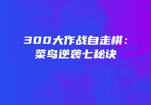 300大作战自走棋：菜鸟逆袭七秘诀