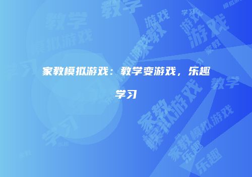 家教模拟游戏：教学变游戏，乐趣学习