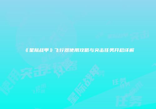 《星际战甲》飞行器使用攻略与突击任务开启详解