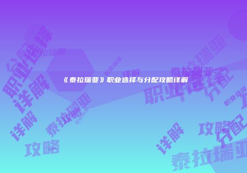 《泰拉瑞亚》职业选择与分配攻略详解