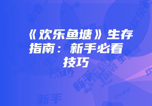 《欢乐鱼塘》生存指南：新手必看技巧