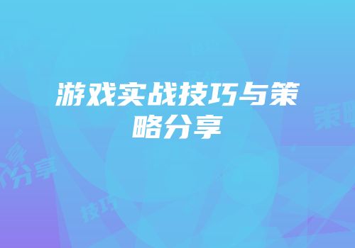 游戏实战技巧与策略分享