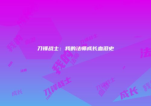 刀锋战士：我的法师成长血泪史