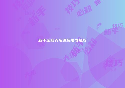 新手必知大乐透玩法与技巧