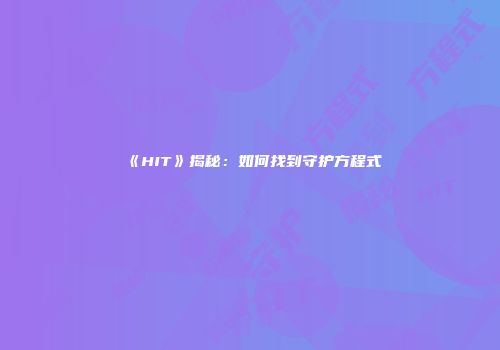 《HIT》揭秘：如何找到守护方程式