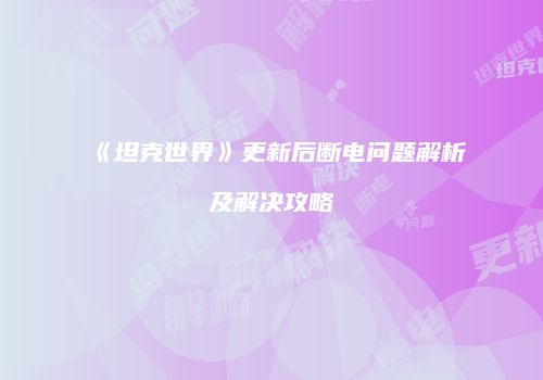 《坦克世界》更新后断电问题解析及解决攻略