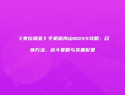 《泰拉瑞亚》手机版肉山BOSS攻略：召唤方法、战斗策略与装备配置