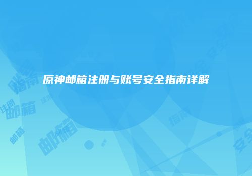 原神邮箱注册与账号安全指南详解