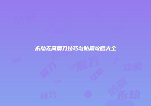 永劫无间震刀技巧与防震攻略大全