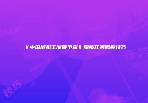 《中国随机王魔兽争霸》隐藏任务解锁技巧