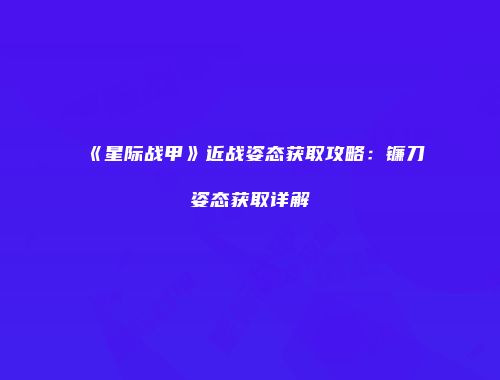 《星际战甲》近战姿态获取攻略：镰刀姿态获取详解