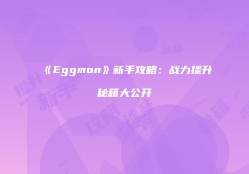 《Eggmon》新手攻略：战力提升秘籍大公开