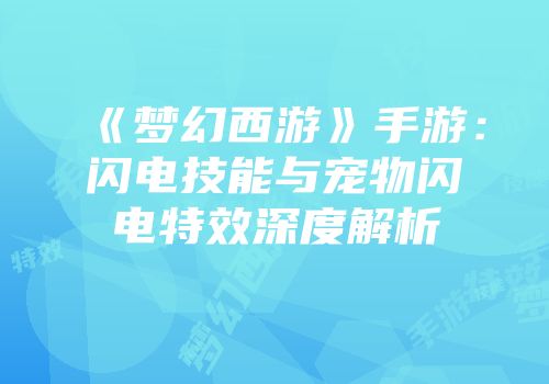 《梦幻西游》手游：闪电技能与宠物闪电特效深度解析