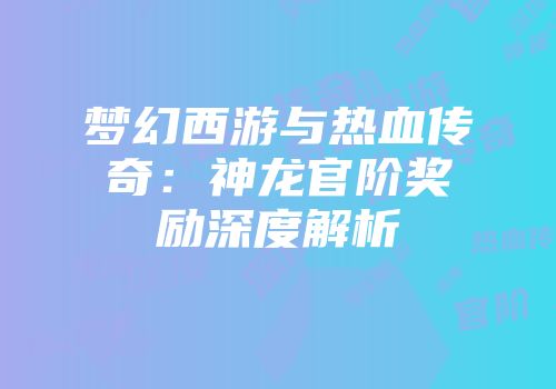 梦幻西游与热血传奇：神龙官阶奖励深度解析