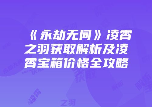 《永劫无间》凌霄之羽获取解析及凌霄宝箱价格全攻略