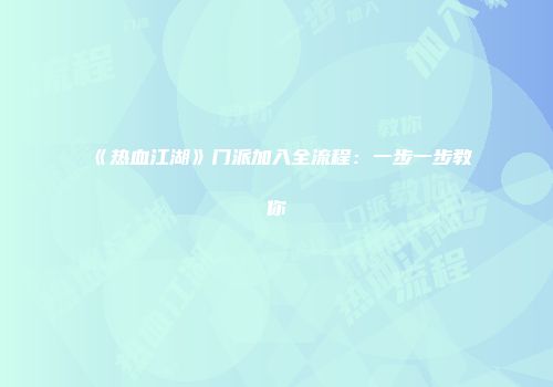 《热血江湖》门派加入全流程：一步一步教你