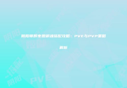 阴阳师辉夜姬御魂搭配攻略：PVE与PVP策略解析