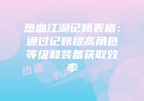 热血江湖记账表格：通过记账提高角色等级和装备获取效率