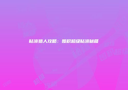 粘液猎人攻略：囤积超级粘液秘籍