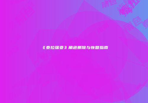 《泰拉瑞亚》角色删除与恢复指南