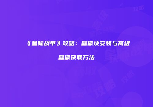 《星际战甲》攻略：晶体块安装与高级晶体获取方法