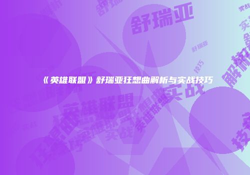 《英雄联盟》舒瑞亚狂想曲解析与实战技巧