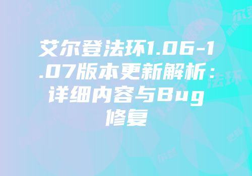 艾尔登法环1.06-1.07版本更新解析：详细内容与Bug修复