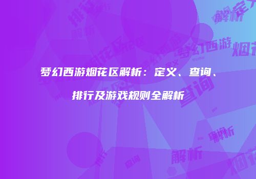 梦幻西游烟花区解析：定义、查询、排行及游戏规则全解析