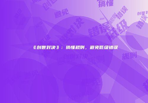 《创世对决》：搞懂规则，避免低级错误