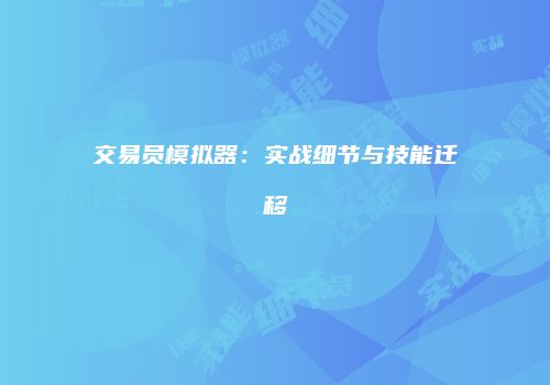交易员模拟器：实战细节与技能迁移