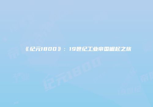 《纪元1800》：19世纪工业帝国崛起之旅