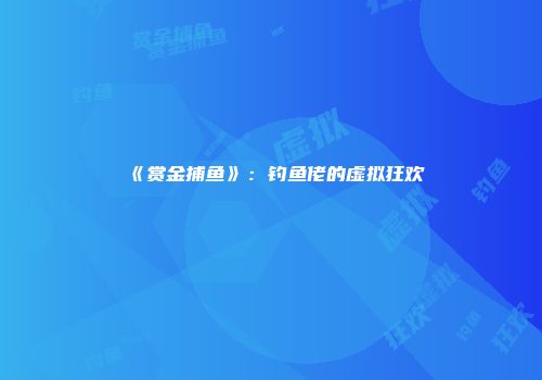 《赏金捕鱼》：钓鱼佬的虚拟狂欢