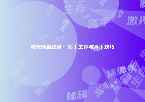 激光捕鱼秘籍：新手生存与高手技巧