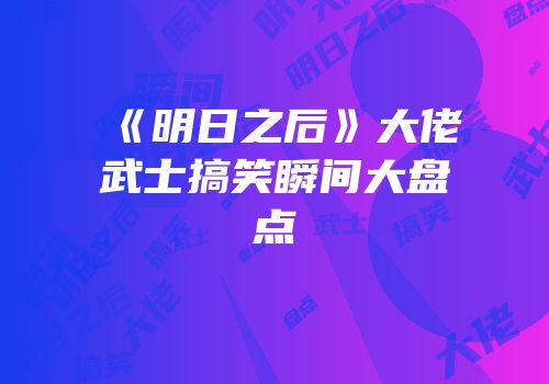 《明日之后》大佬武士搞笑瞬间大盘点