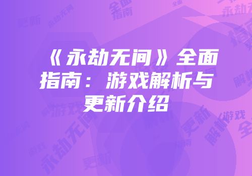 《永劫无间》全面指南：游戏解析与更新介绍