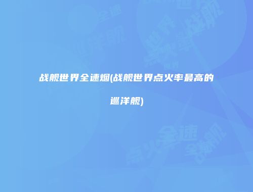 战舰世界全速烟(战舰世界点火率最高的巡洋舰)