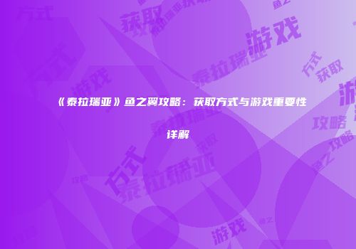 《泰拉瑞亚》鱼之翼攻略：获取方式与游戏重要性详解