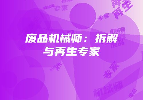 废品机械师：拆解与再生专家