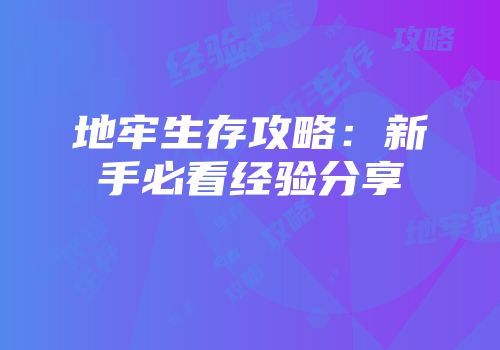 地牢生存攻略：新手必看经验分享