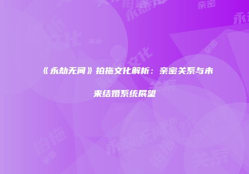《永劫无间》拍拖文化解析：亲密关系与未来结婚系统展望